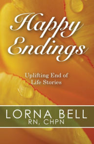 Title: Happy Endings: Uplifting End of Life Stories, Author: Lorna Bell RN