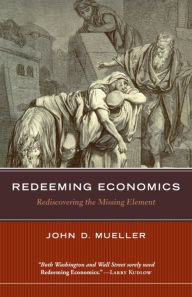 Title: Redeeming Economics: Rediscovering the Missing Element, Author: John D. Mueller