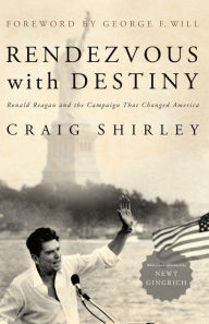 Title: Rendezvous with Destiny: Ronald Reagan and the Campaign That Changed America, Author: Craig Shirley