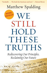 Title: We Still Hold These Truths: Rediscovering Our Principles, Reclaiming Our Future, Author: Matthew Spalding