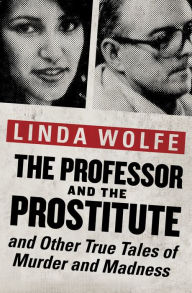 Title: The Professor and the Prostitute: And Other True Tales of Murder and Madness, Author: Linda Wolfe