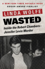 Title: Wasted: Inside the Robert Chambers-Jennifer Levin Murder, Author: Linda Wolfe