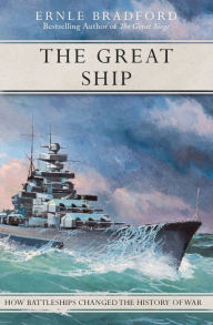 Title: The Great Ship: How Battleships Changed the History of War, Author: Ernle Bradford