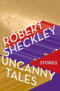 Title: Uncanny Tales: Stories, Author: Robert Sheckley