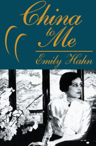 Title: China to Me: A Partial Autobiography, Author: Emily Hahn