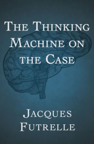 Title: The Thinking Machine on the Case, Author: Jacques Futrelle