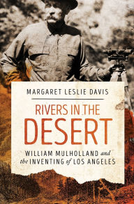 Title: Rivers in the Desert: William Mulholland and the Inventing of Los Angeles, Author: Margaret Leslie Davis