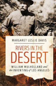 Title: Rivers in the Desert: William Mulholland and the Inventing of Los Angeles, Author: Margaret Leslie Davis