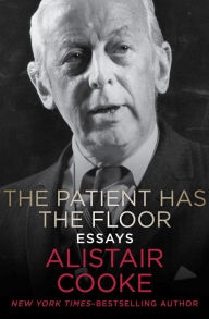 Title: The Patient Has the Floor: Essays, Author: Alistair Cooke