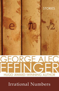 Title: Irrational Numbers: Stories, Author: George Alec Effinger