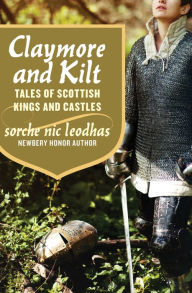 Title: Claymore and Kilt: Tales of Scottish Kings and Castles, Author: Sorche Nic Leodhas