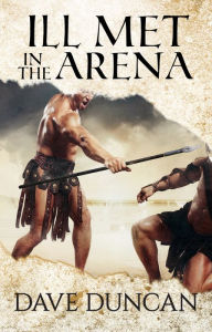 Title: Ill Met in the Arena, Author: Dave Duncan