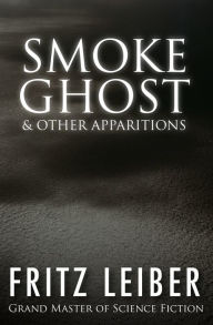 Title: Smoke Ghost & Other Apparitions, Author: Fritz Leiber