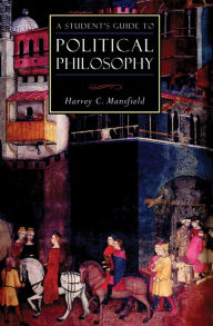Title: A Student's Guide to Political Philosophy, Author: Harvey C. Mansfield