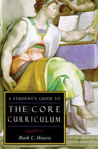 Title: A Student's Guide to the Core Curriculum, Author: Mark C Henrie
