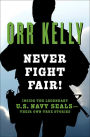 Never Fight Fair!: Inside the Legendary U.S. Navy SEALs-Their Own True Stories