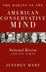 Title: The Making of the American Conservative Mind: National Review and Its Times, Author: Jeffrey Hart