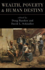 Title: Wealth, Poverty, and Human Destiny, Author: Doug Bandow