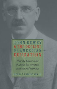 Title: John Dewey and the Decline of American Education, Author: Henry Edmondson III