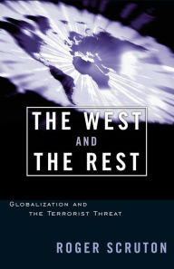 Title: The West and the Rest: Globalization and the Terrorist Threat, Author: Roger Scruton