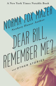 Title: Dear Bill, Remember Me?: And Other Stories, Author: Norma Fox Mazer