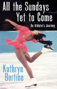 Title: All the Sundays Yet to Come: An Athlete's Journey, Author: Kathryn Bertine