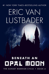 Title: Beneath an Opal Moon (Sunset Warrior Series #4), Author: Eric Van Lustbader