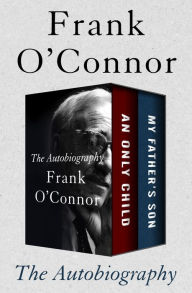 Title: The Autobiography: An Only Child and My Father's Son, Author: Frank O'Connor