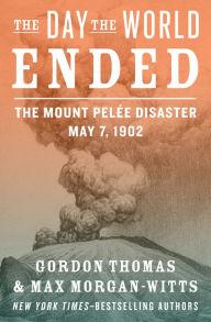 Title: The Day the World Ended: The Mount Pelée Disaster: May 7, 1902, Author: Gordon Thomas