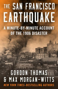 Title: The San Francisco Earthquake: A Minute-by-Minute Account of the 1906 Disaster, Author: Gordon Thomas