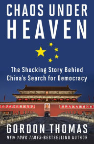 Title: Chaos Under Heaven: The Shocking Story Behind China's Search for Democracy, Author: Gordon Thomas