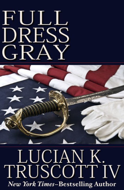 Full Dress Gray by Lucian K. Truscott IV | NOOK Book (eBook) | Barnes ...