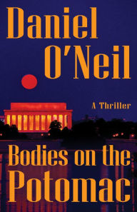 Title: Bodies on the Potomac: A Thriller, Author: Daniel O'Neil