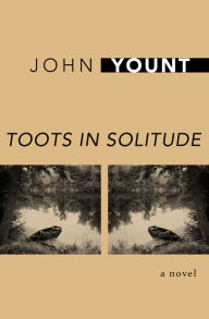 Title: Toots in Solitude: A Novel, Author: John Yount