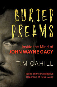 Title: Buried Dreams: Inside the Mind of John Wayne Gacy, Author: Tim Cahill