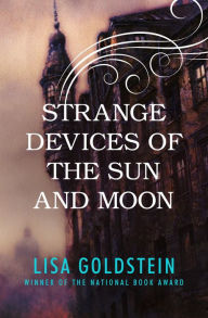 Title: Strange Devices of the Sun and Moon, Author: Lisa Goldstein