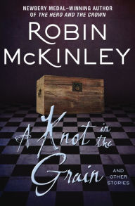 Title: A Knot in the Grain and Other Stories, Author: Robin McKinley