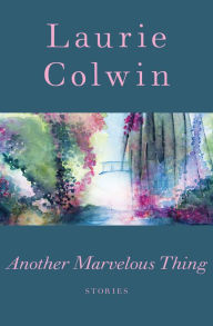 Title: Another Marvelous Thing: Stories, Author: Laurie Colwin