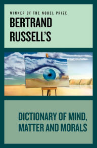 Title: Bertrand Russell's Dictionary of Mind, Matter and Morals, Author: Bertrand Russell