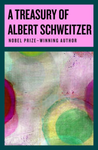 Title: A Treasury of Albert Schweitzer, Author: Albert Schweitzer