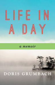 Title: Life in a Day: A Memoir, Author: Doris Grumbach