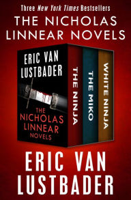 Title: The Nicholas Linnear Novels: The Ninja, The Miko, and White Ninja, Author: Eric Van Lustbader