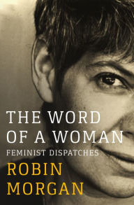 Title: The Word of a Woman: Feminist Dispatches, Author: Robin Morgan