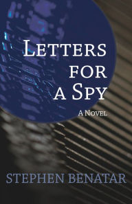 Title: Letters for a Spy: A Novel, Author: Stephen Benatar