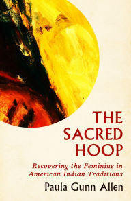 Title: The Sacred Hoop: Recovering the Feminine in American Indian Traditions, Author: Paula Gunn Allen