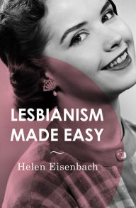 Title: Lesbianism Made Easy, Author: Helen Eisenbach