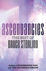 Title: Ascendancies: The Best of Bruce Sterling, Author: Bruce Sterling