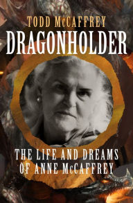 Title: Dragonholder: The Life and Dreams (So Far) of Anne McCaffrey, Author: Todd McCaffrey