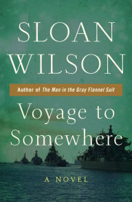 Title: Voyage to Somewhere: A Novel, Author: Sloan Wilson
