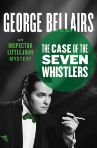 Title: The Case of the Seven Whistlers, Author: George Bellairs